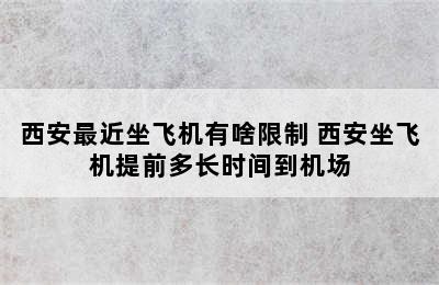 西安最近坐飞机有啥限制 西安坐飞机提前多长时间到机场